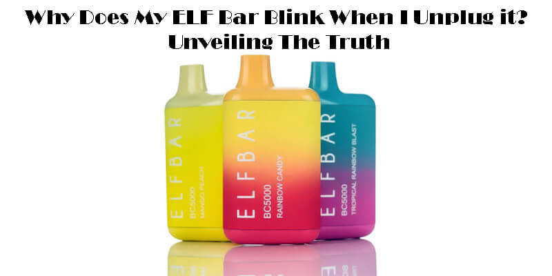 Why Does My ELF Bar Blink When I Unplug it-FI
